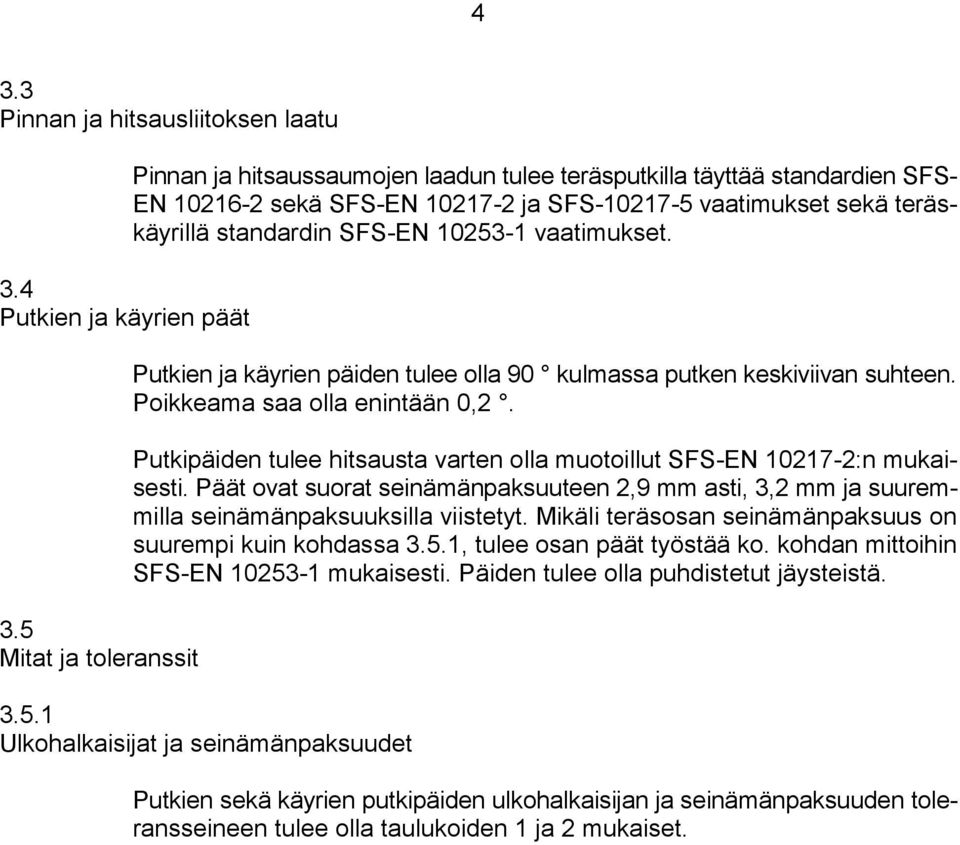 10253-1 vaatimukset. Putkien ja käyrien päiden tulee olla 90 kulmassa putken keskiviivan suhteen. Poikkeama saa olla enintään 0,2.