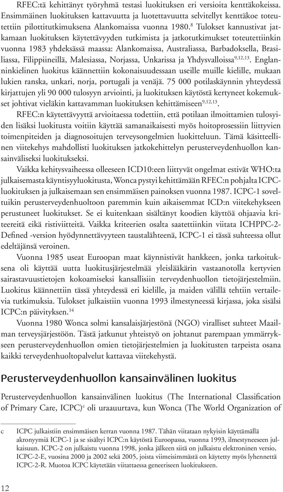 8 Tulokset kannustivat jatkamaan luokituksen käytettävyyden tutkimista ja jatkotutkimukset toteutettiinkin vuonna 1983 yhdeksässä maassa: Alankomaissa, Australiassa, Barbadoksella, Brasiliassa,