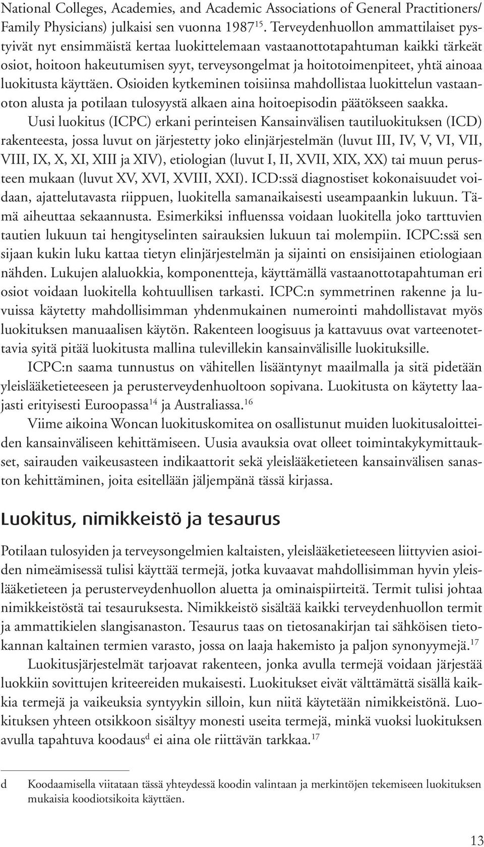 luokitusta käyttäen. Osioiden kytkeminen toisiinsa mahdollistaa luokittelun vastaanoton alusta ja potilaan tulosyystä alkaen aina hoitoepisodin päätökseen saakka.