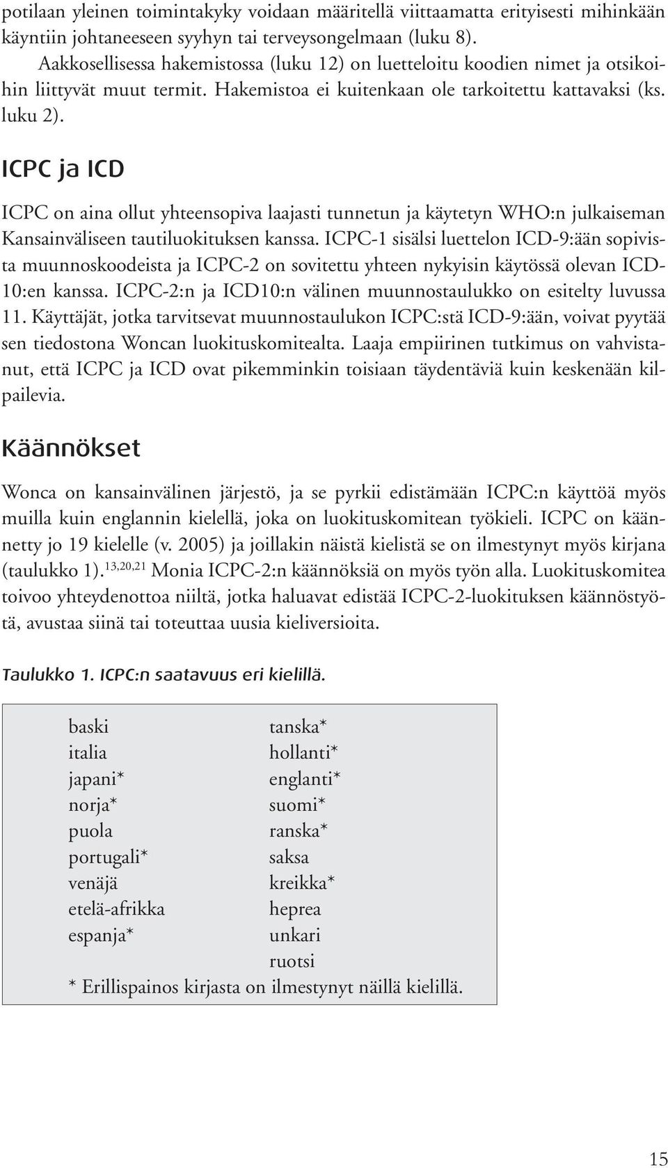 ICPC ja ICD ICPC on aina ollut yhteensopiva laajasti tunnetun ja käytetyn WHO:n julkaiseman Kansainväliseen tautiluokituksen kanssa.