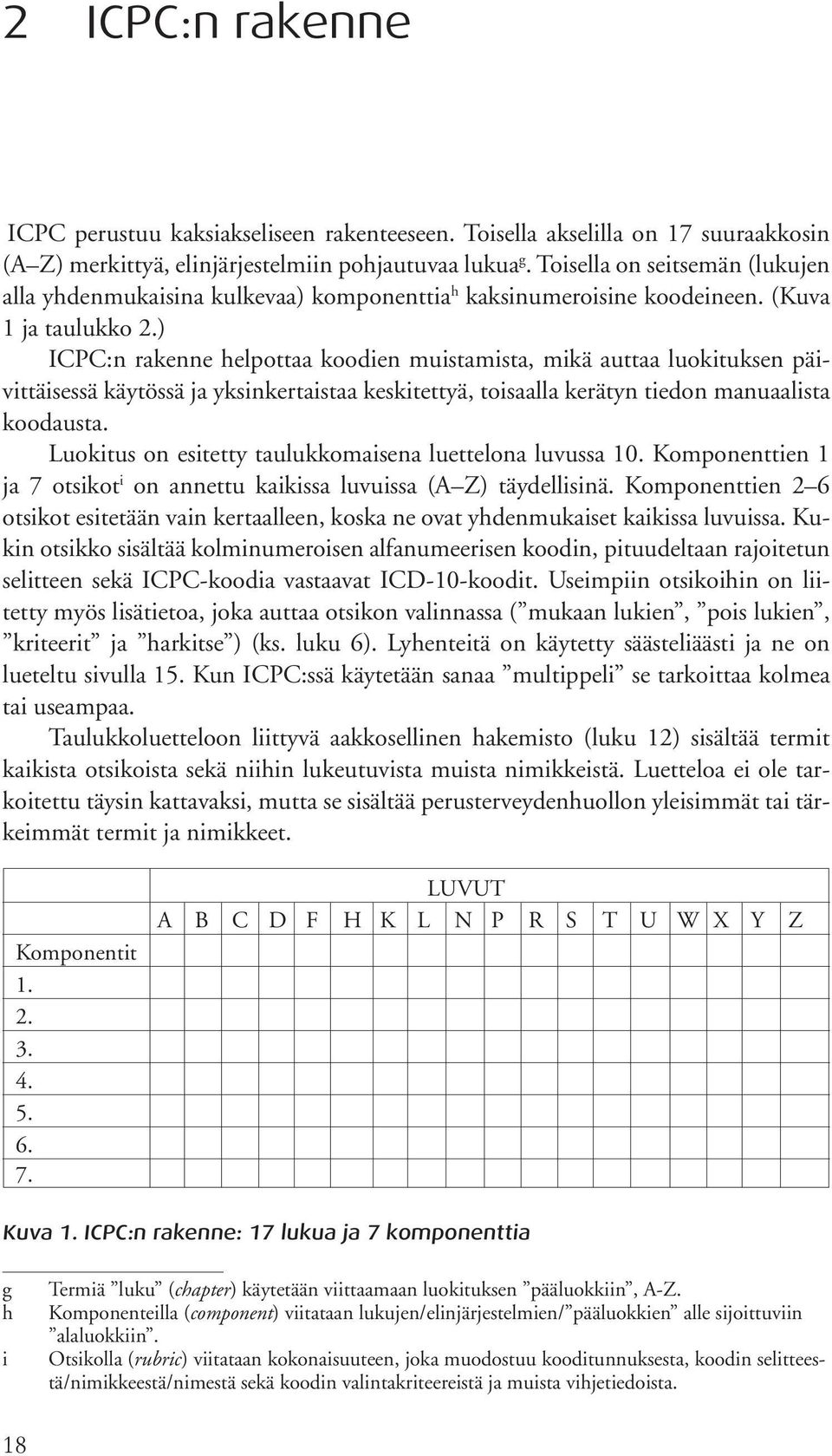 ) ICPC:n rakenne helpottaa koodien muistamista, mikä auttaa luokituksen päivittäisessä käytössä ja yksinkertaistaa keskitettyä, toisaalla kerätyn tiedon manuaalista koodausta.