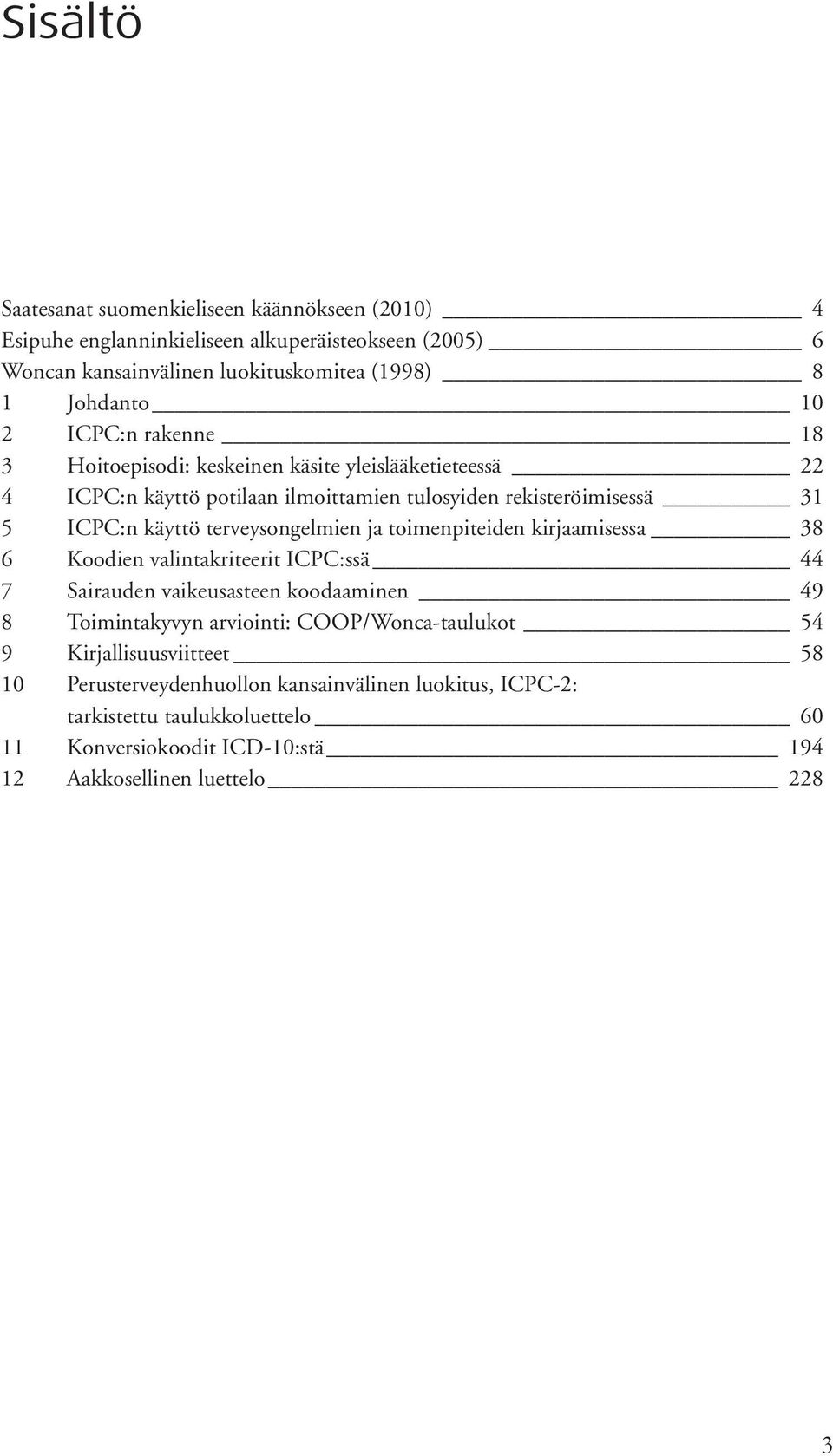 terveysongelmien ja toimenpiteiden kirjaamisessa 38 6 Koodien valintakriteerit ICPC:ssä 44 7 Sairauden vaikeusasteen koodaaminen 49 8 Toimintakyvyn arviointi: