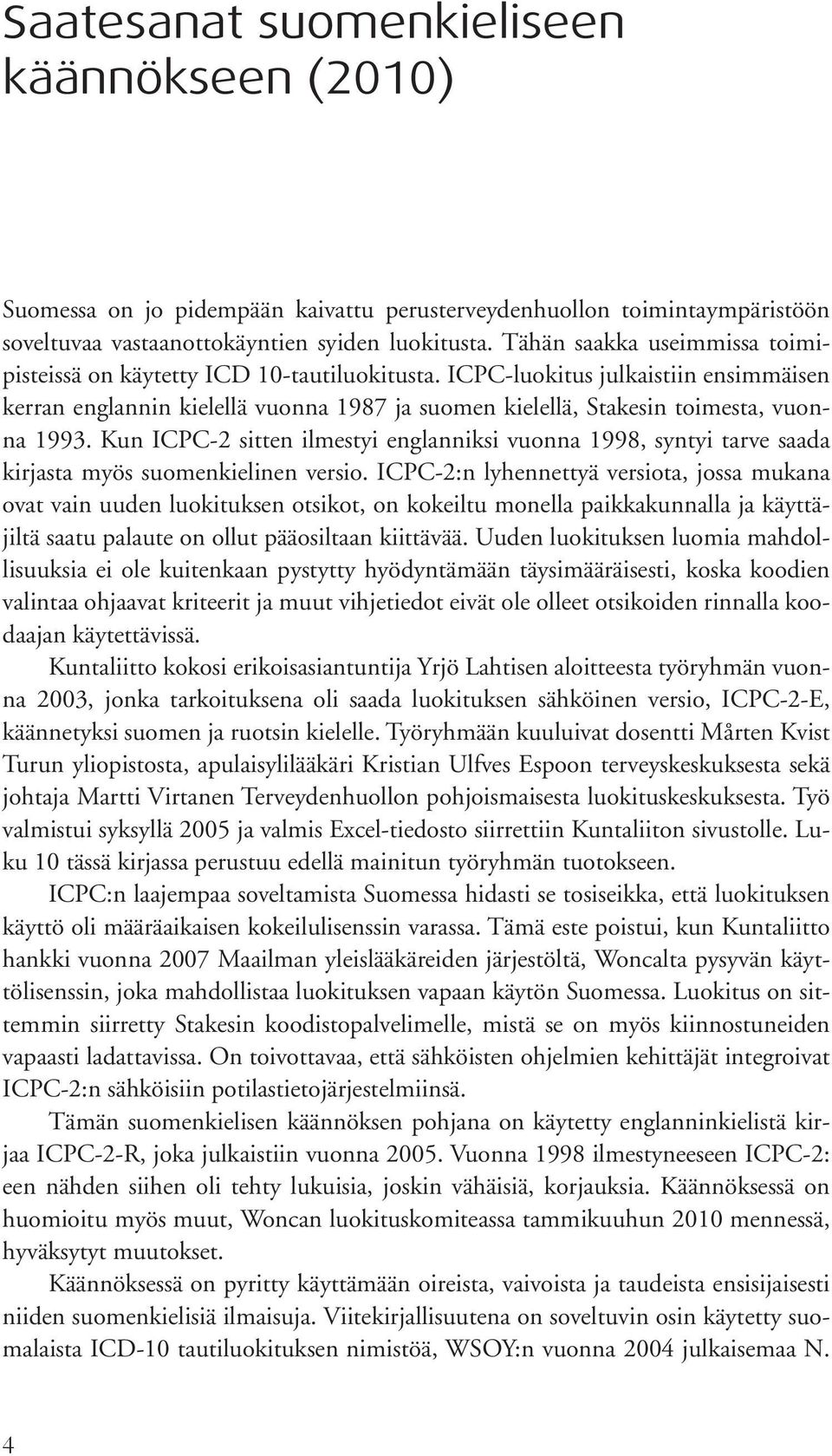 ICPC-luokitus julkaistiin ensimmäisen kerran englannin kielellä vuonna 1987 ja suomen kielellä, Stakesin toimesta, vuonna 1993.