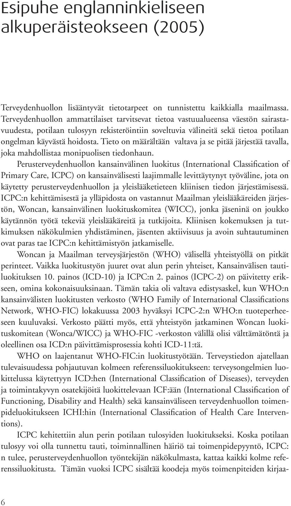 Tieto on määrältään valtava ja se pitää järjestää tavalla, joka mahdollistaa monipuolisen tiedonhaun.