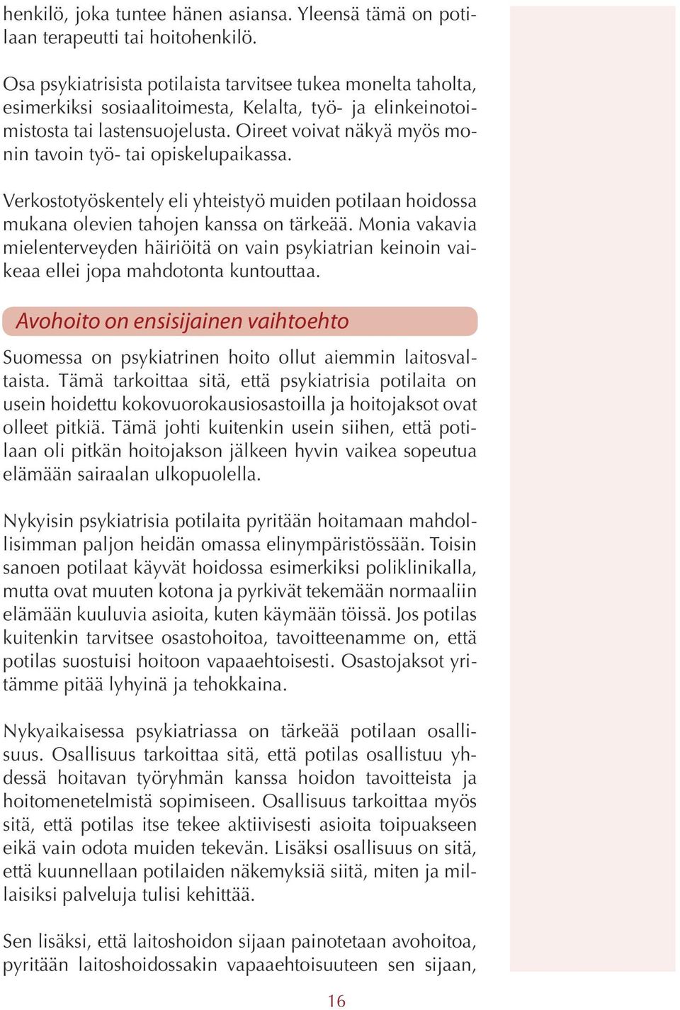 Oireet voivat näkyä myös monin tavoin työ- tai opiskelupaikassa. Verkostotyöskentely eli yhteistyö muiden potilaan hoidossa mukana olevien tahojen kanssa on tärkeää.