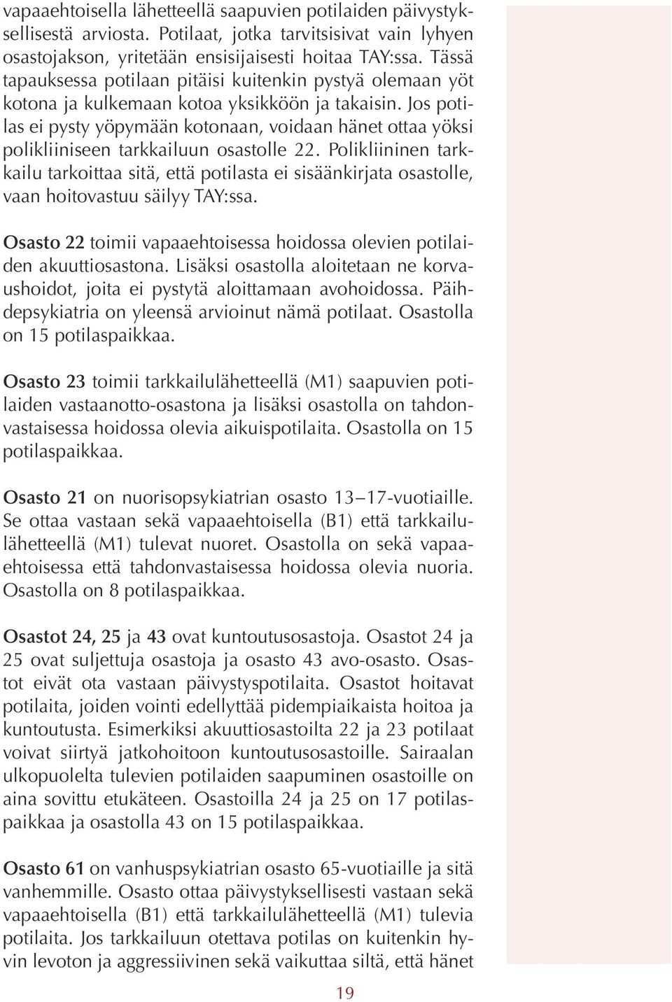 Jos potilas ei pysty yöpymään kotonaan, voidaan hänet ottaa yöksi polikliiniseen tarkkailuun osastolle 22.