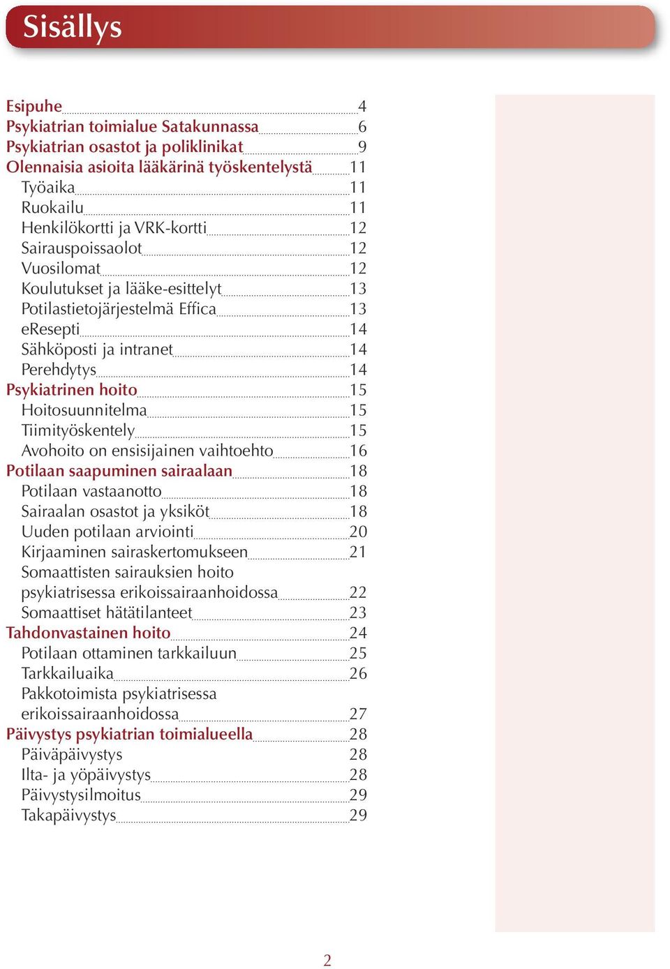 Tiimityöskentely 15 Avohoito on ensisijainen vaihtoehto 16 Potilaan saapuminen sairaalaan 18 Potilaan vastaanotto 18 Sairaalan osastot ja yksiköt 18 Uuden potilaan arviointi 20 Kirjaaminen