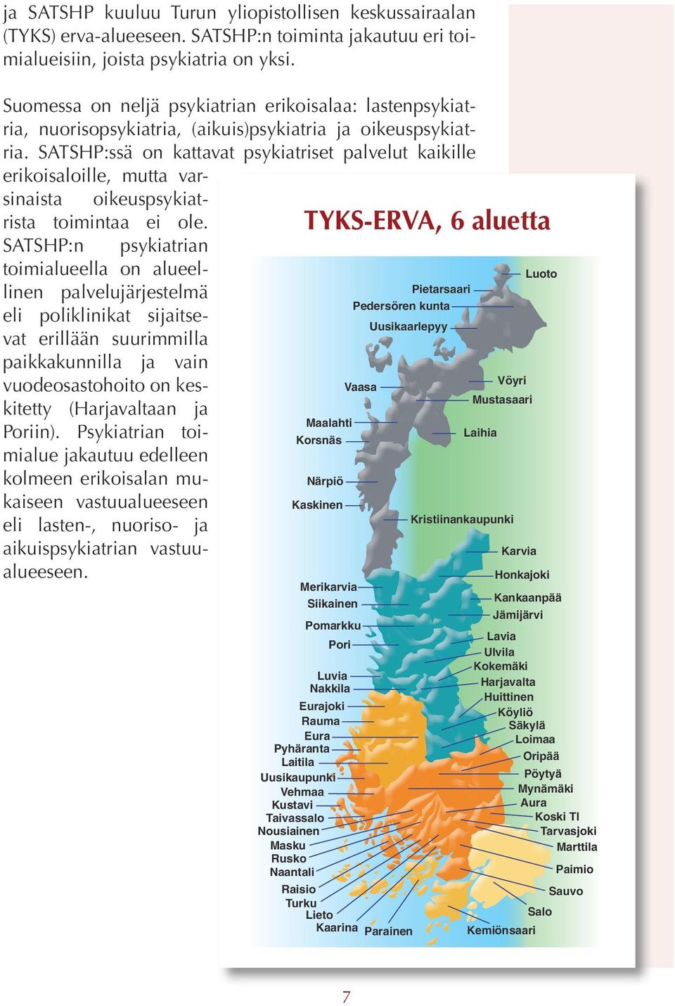 SATSHP:ssä on kattavat psykiatriset palvelut kaikille erikoisaloille, mutta varsinaista oikeuspsykiatrista toimintaa ei ole.