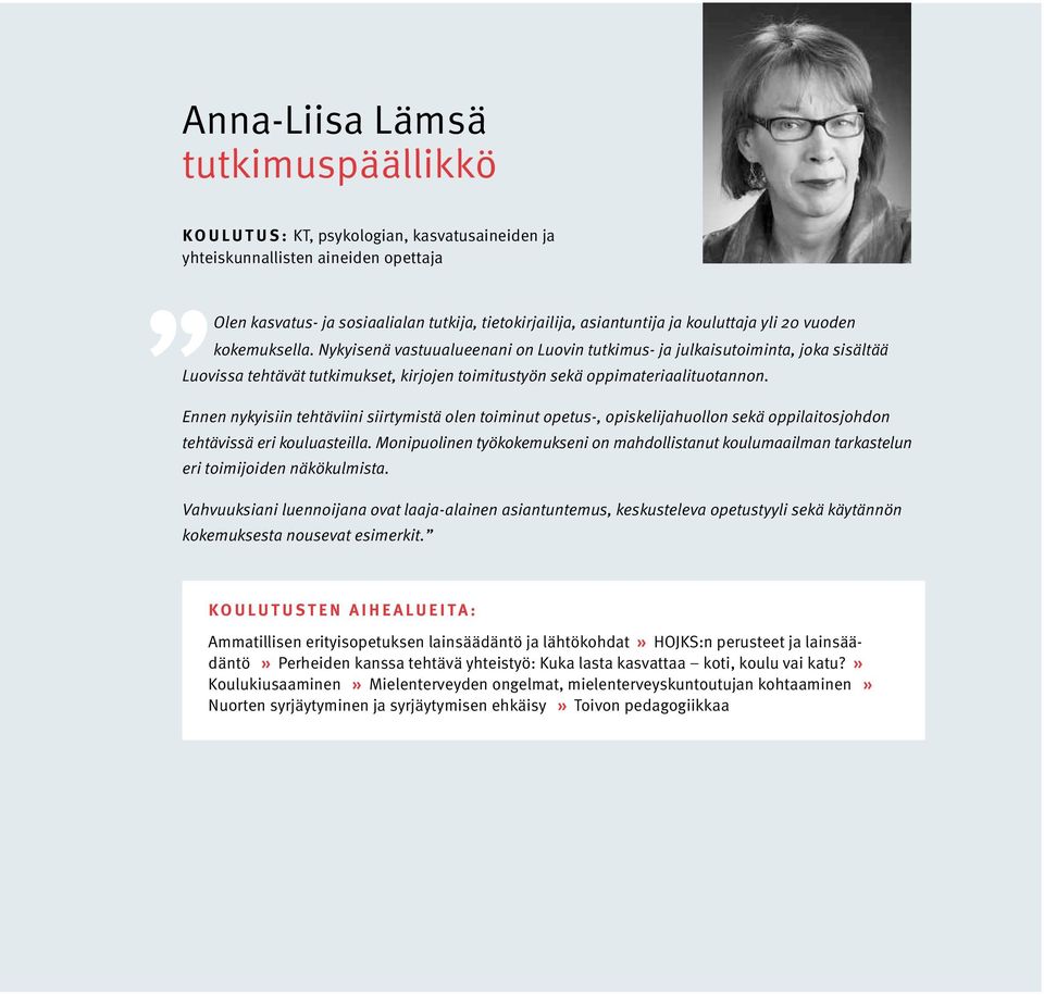 Nykyisenä vastuualueenani on Luovin tutkimus- ja julkaisutoiminta, joka sisältää Luovissa tehtävät tutkimukset, kirjojen toimitustyön sekä oppimateriaalituotannon.