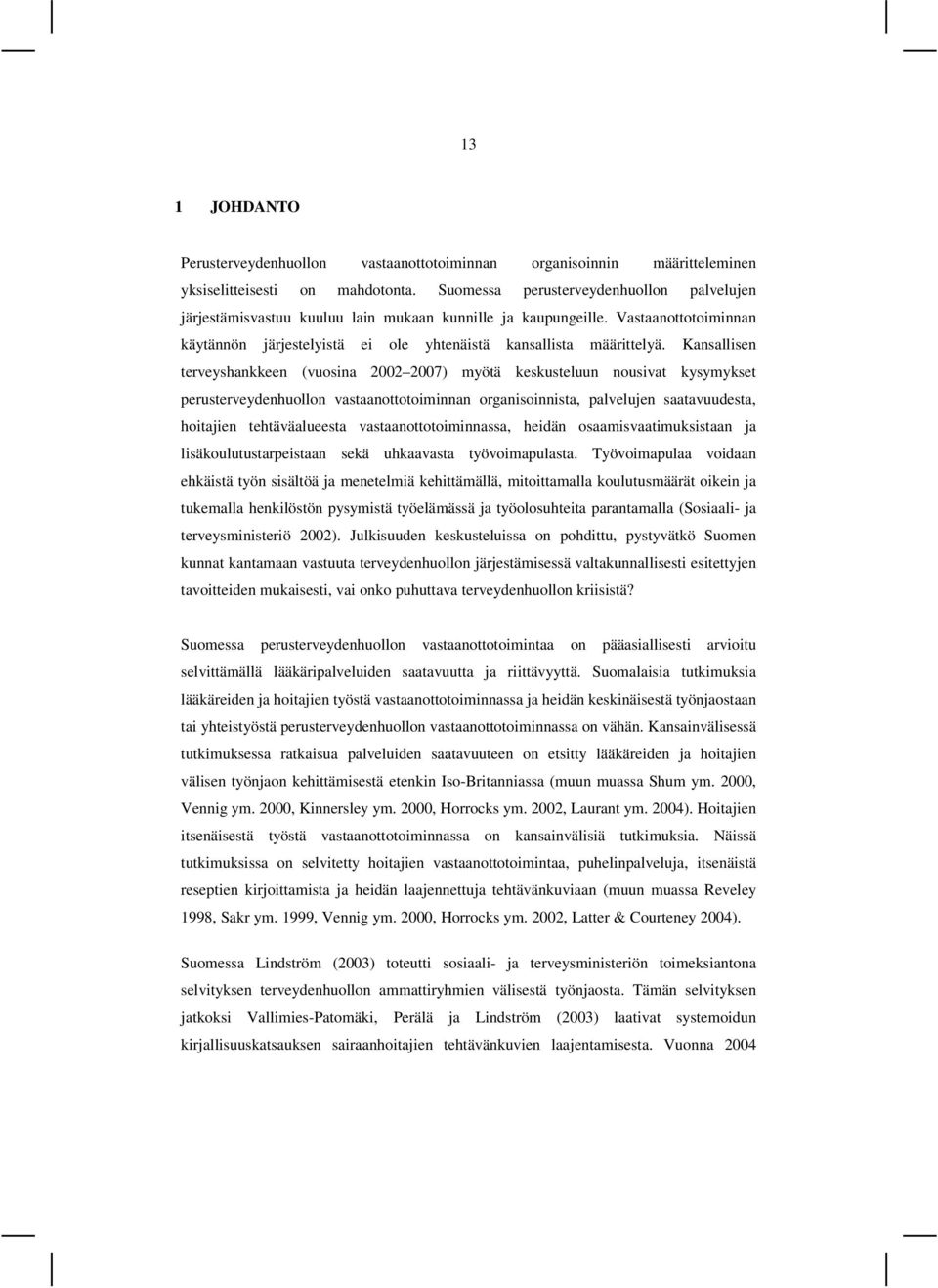 Kansallisen terveyshankkeen (vuosina 2002 2007) myötä keskusteluun nousivat kysymykset perusterveydenhuollon vastaanottotoiminnan organisoinnista, palvelujen saatavuudesta, hoitajien tehtäväalueesta