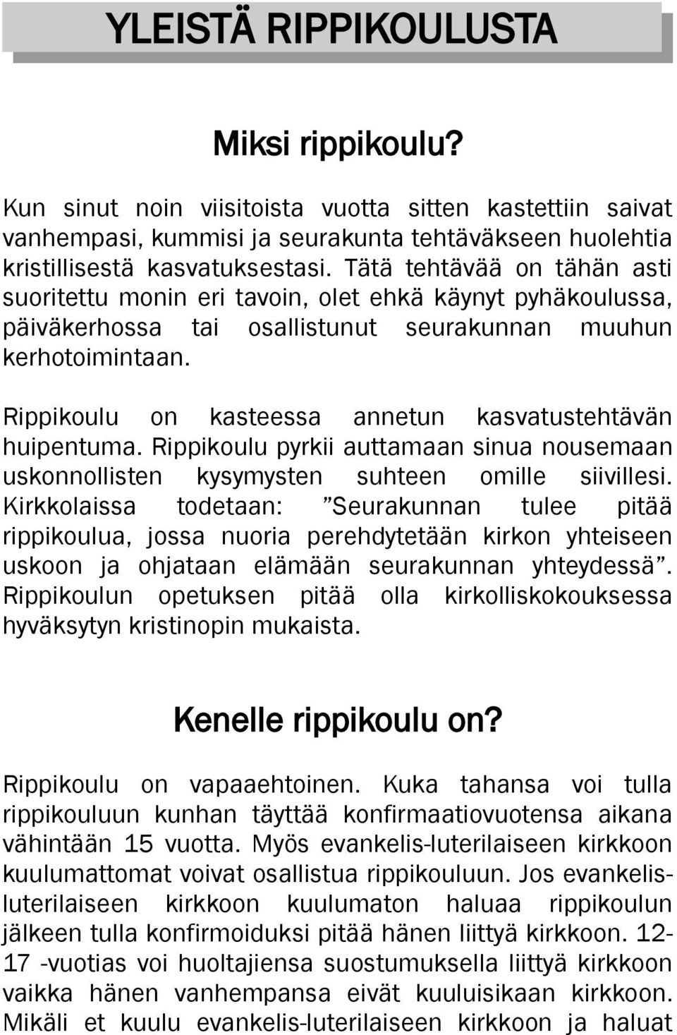 Rippikoulu on kasteessa annetun kasvatustehtävän huipentuma. Rippikoulu pyrkii auttamaan sinua nousemaan uskonnollisten kysymysten suhteen omille siivillesi.