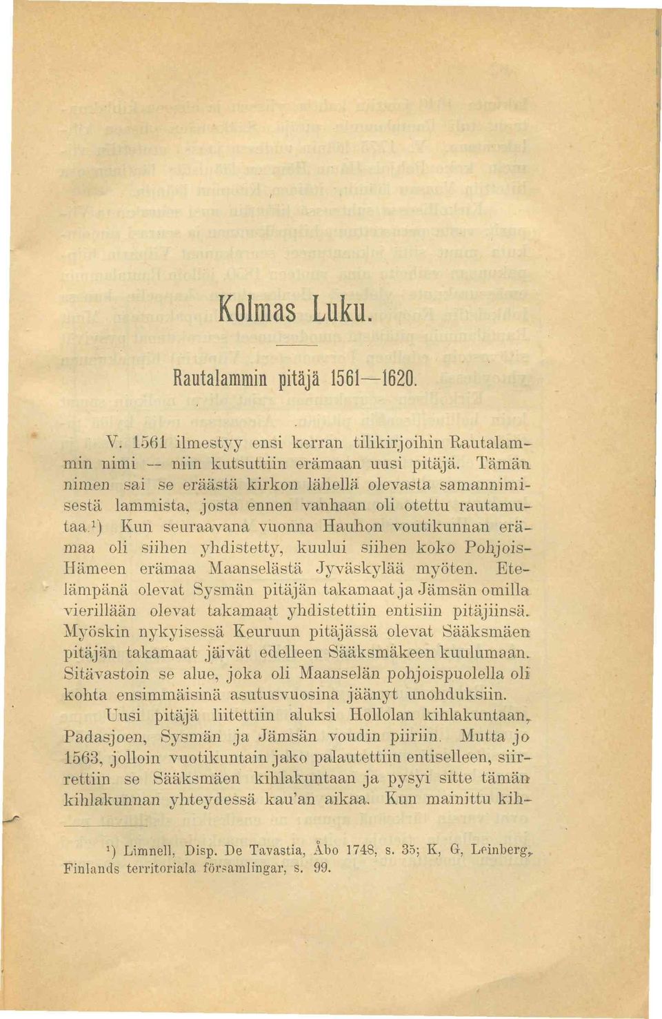 1 ) Kun seuraavana vuonna Hauhon voutikunnan erämaa oli siihen yhdistetty, kuului siihen koko Pohjois- Hämeen erämaa Maanselästä Jyväskylää myöten.