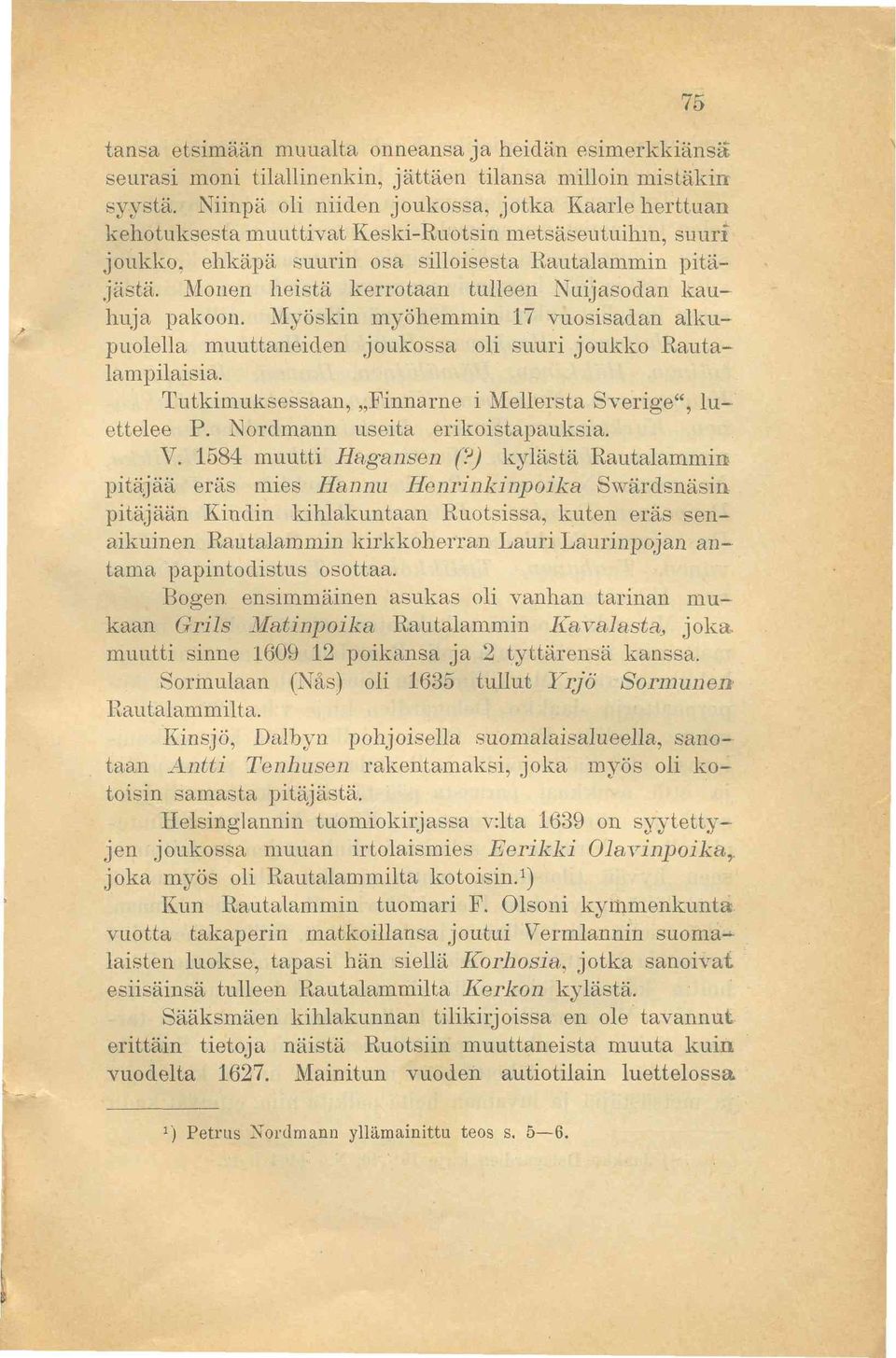 Monen heistä kerrotaan tulleen Nuijasodan kauhuja pakoon. Myöskin myöhemmin 17 vuosisadan alkupuolella muuttaneiden joukossa oli suuri joukko Rautalampilaisia.