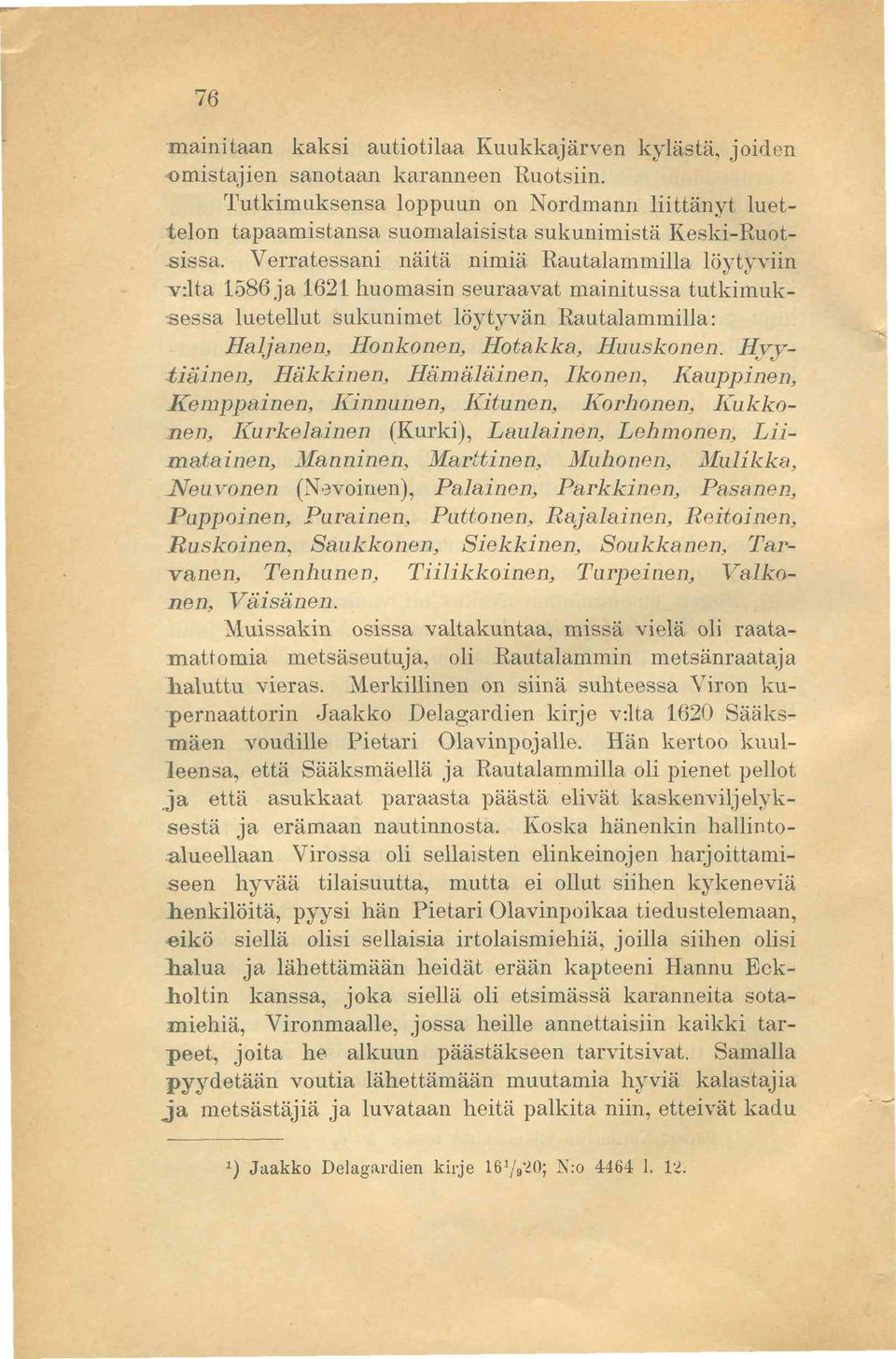 Verratessani näitä nimiä Rautalammilla löytyviin v:lta 1586 ja 1621 huomasin seuraavat mainitussa tutkimuksessa luetellut sukunimet löytyvän Rautalammilla: Haljanen, Honkonen, Hotakka, Huuskonen.