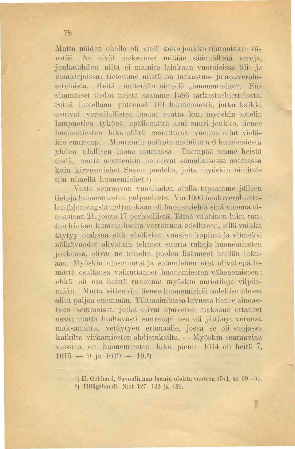 Heitä nimitetään nimellä,,huonemiehet". Ensimmäiset tiedot heistä saamme 1586 tarkastusluettelosta.