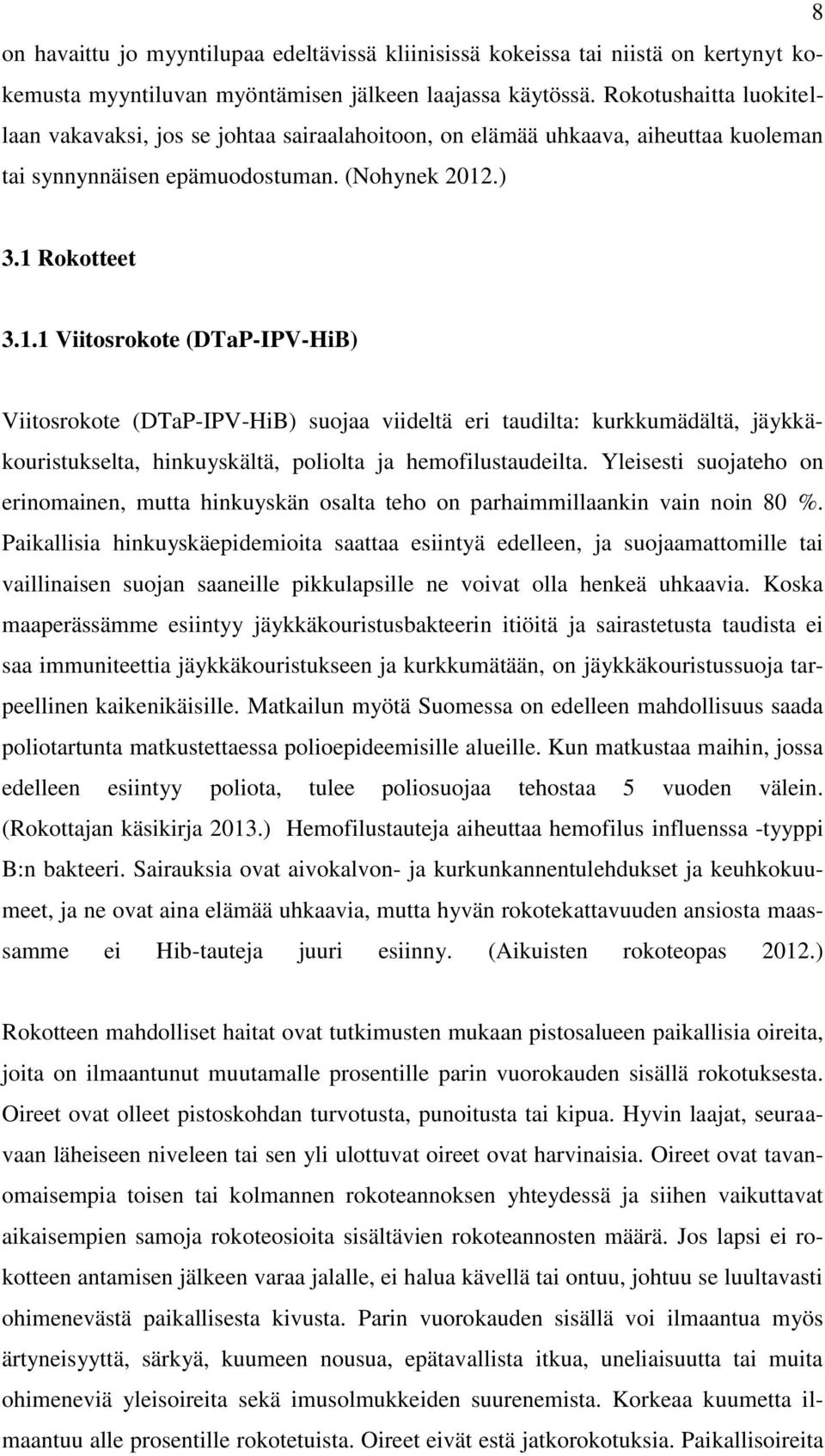 .) 3.1 Rokotteet 3.1.1 Viitosrokote (DTaP-IPV-HiB) Viitosrokote (DTaP-IPV-HiB) suojaa viideltä eri taudilta: kurkkumädältä, jäykkäkouristukselta, hinkuyskältä, poliolta ja hemofilustaudeilta.