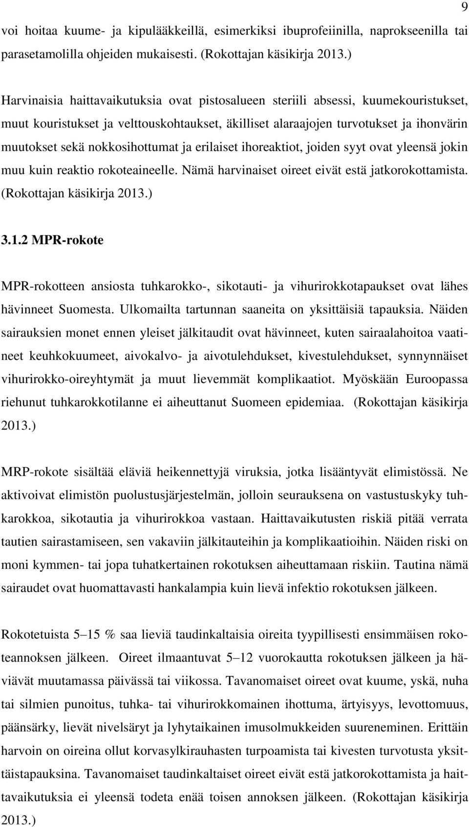 nokkosihottumat ja erilaiset ihoreaktiot, joiden syyt ovat yleensä jokin muu kuin reaktio rokoteaineelle. Nämä harvinaiset oireet eivät estä jatkorokottamista. (Rokottajan käsikirja 2013