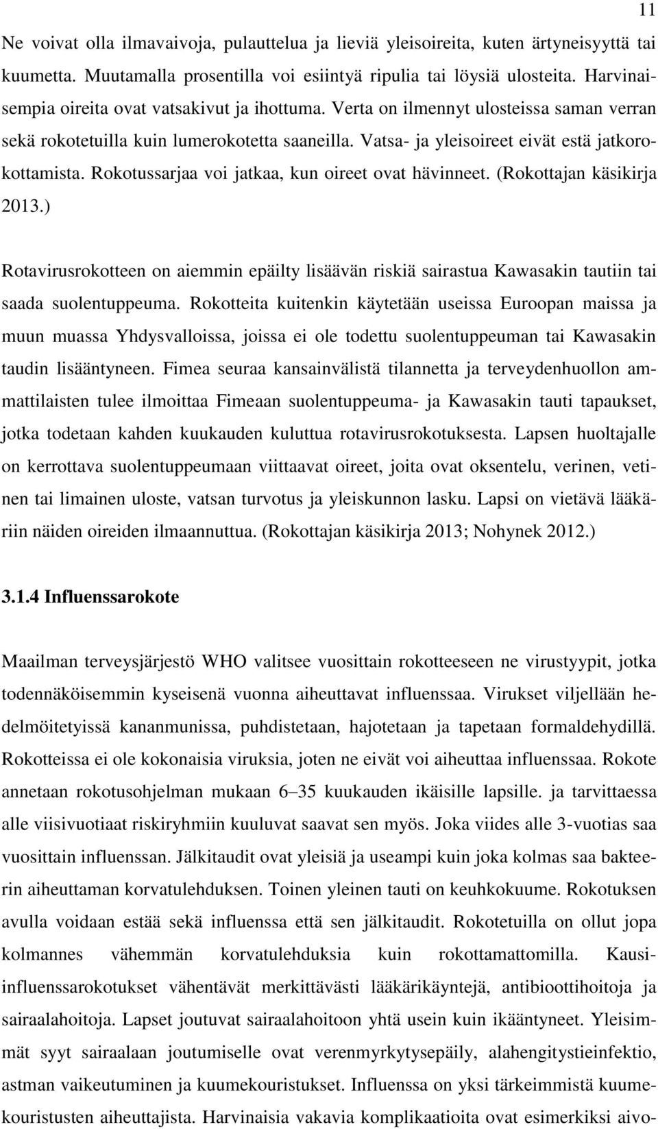 Rokotussarjaa voi jatkaa, kun oireet ovat hävinneet. (Rokottajan käsikirja 2013.) Rotavirusrokotteen on aiemmin epäilty lisäävän riskiä sairastua Kawasakin tautiin tai saada suolentuppeuma.