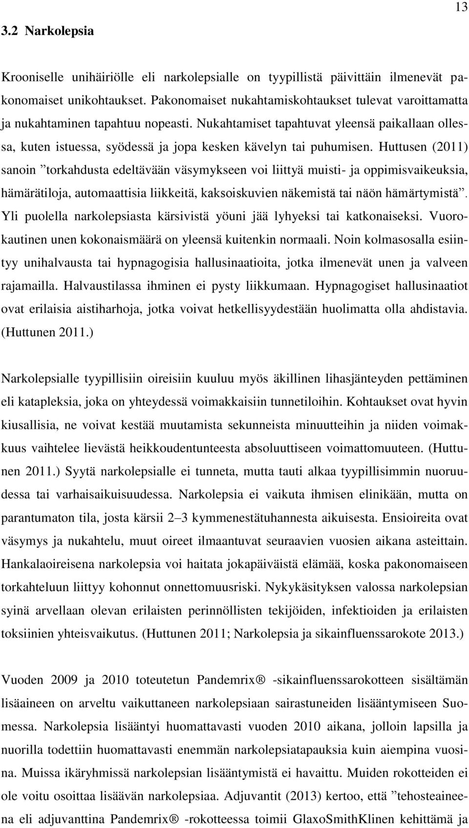 Nukahtamiset tapahtuvat yleensä paikallaan ollessa, kuten istuessa, syödessä ja jopa kesken kävelyn tai puhumisen.