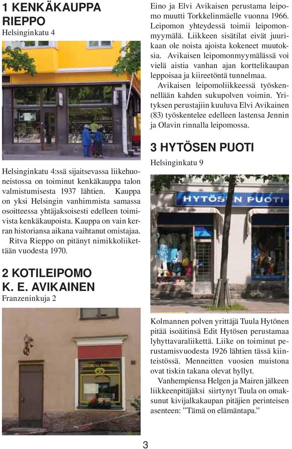 Ritva Rieppo on pitänyt nimikkoliikettään vuodesta 1970. Eino ja Elvi Avikaisen perustama leipomo muutti Torkkelinmäelle vuonna 1966. Leipomon yhteydessä toimii leipomonmyymälä.