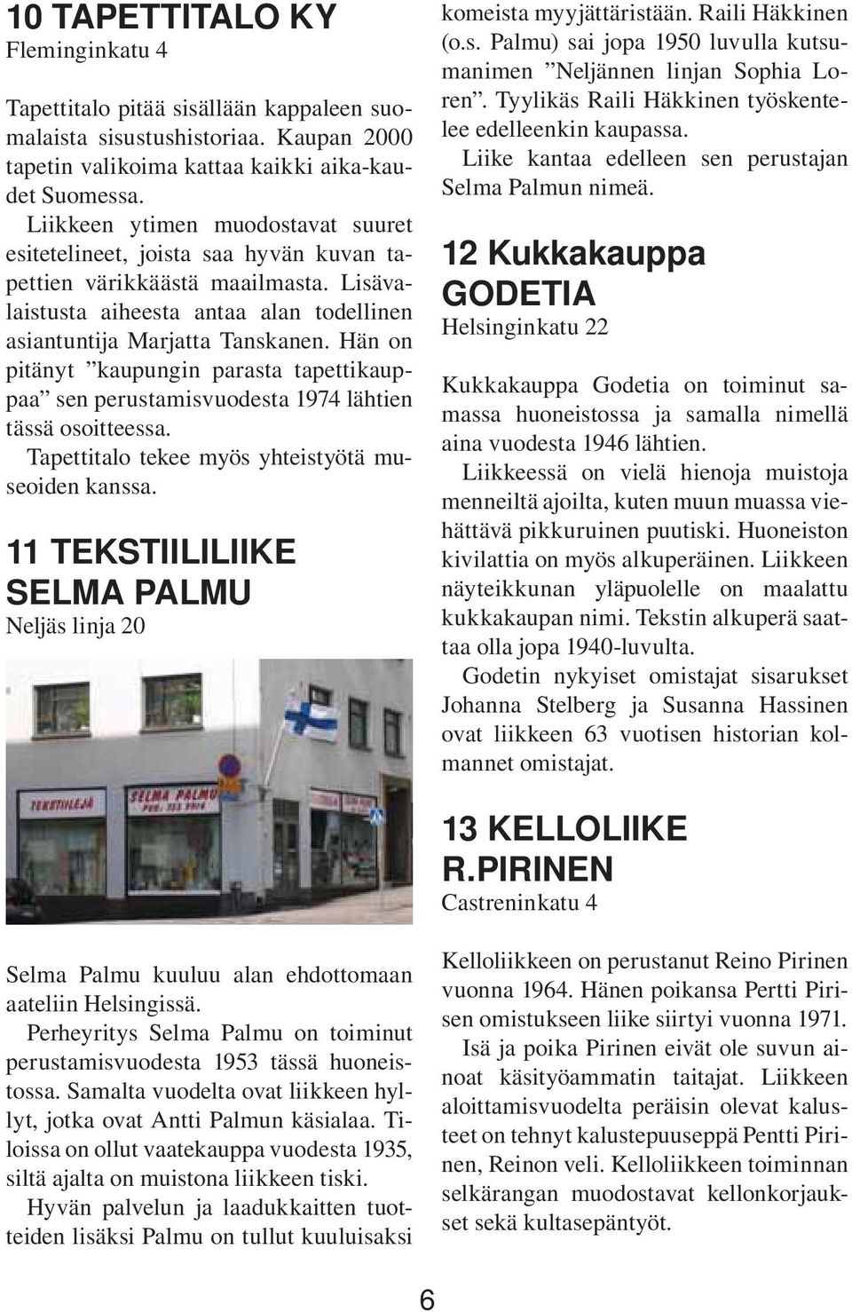 Hän on pitänyt kaupungin parasta tapettikauppaa sen perustamisvuodesta 1974 lähtien tässä osoitteessa. Tapettitalo tekee myös yhteistyötä museoiden kanssa.