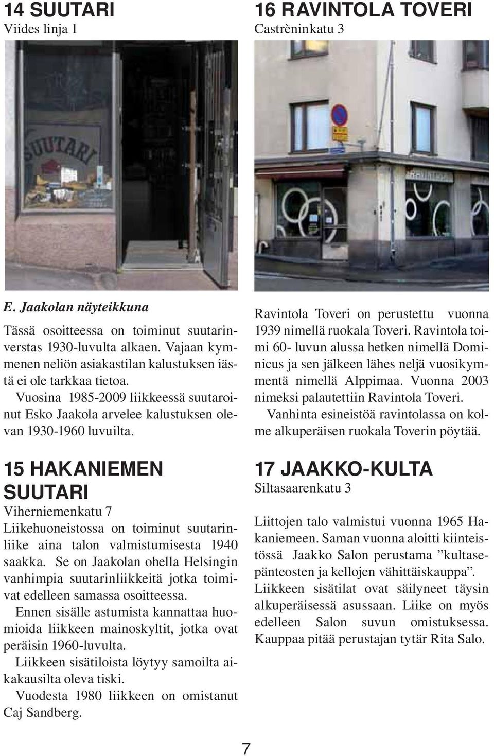 15 HAKANIEMEN SUUTARI Viherniemenkatu 7 Liikehuoneistossa on toiminut suutarinliike aina talon valmistumisesta 1940 saakka.