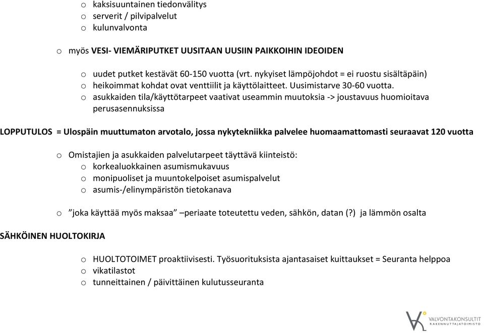 o asukkaiden tila/käyttötarpeet vaativat useammin muutoksia -> joustavuus huomioitava perusasennuksissa LOPPUTULOS = Ulospäin muuttumaton arvotalo, jossa nykytekniikka palvelee huomaamattomasti