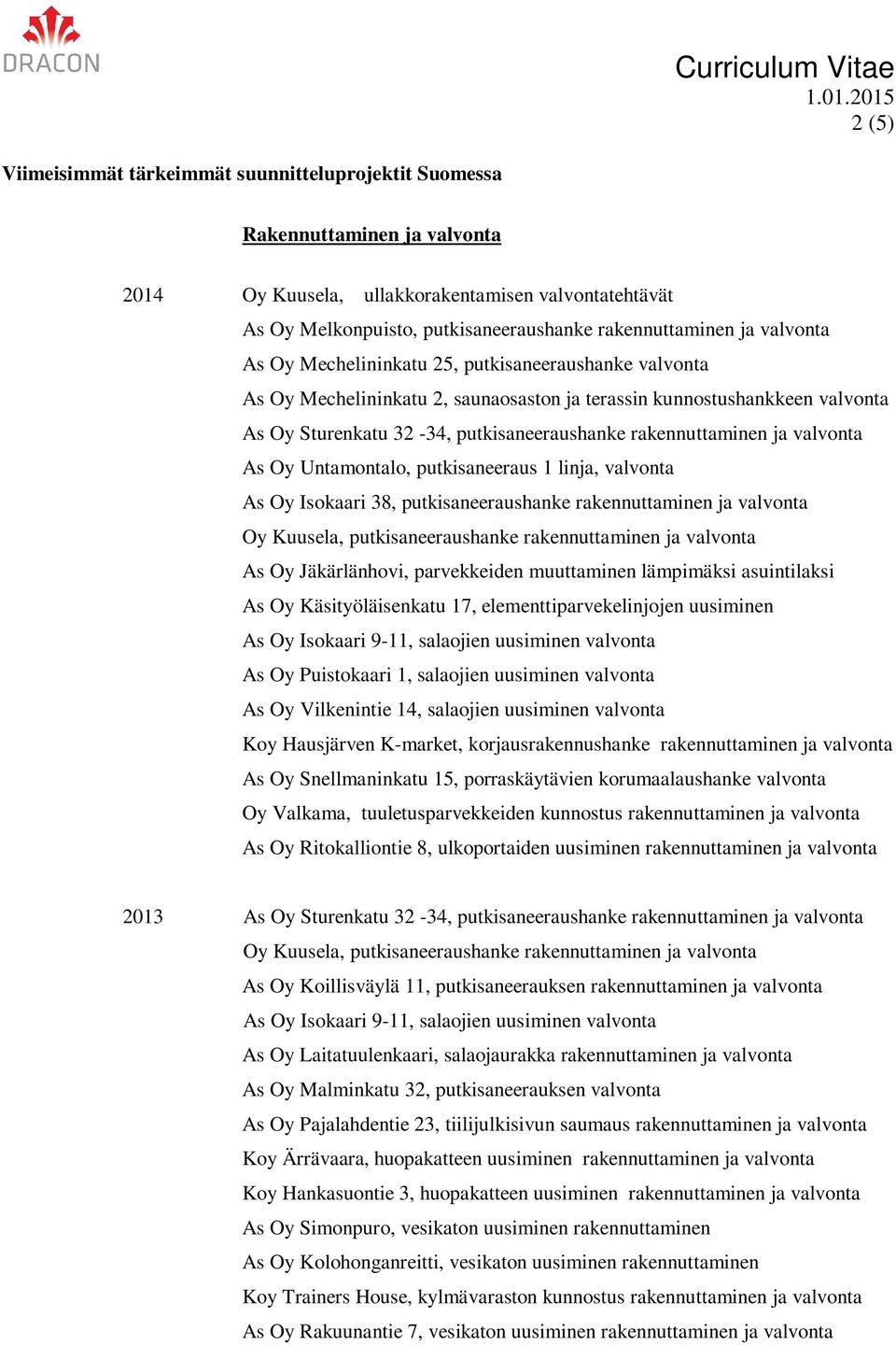 rakennuttaminen ja valvonta As Oy Untamontalo, putkisaneeraus 1 linja, valvonta As Oy Isokaari 38, putkisaneeraushanke rakennuttaminen ja valvonta Oy Kuusela, putkisaneeraushanke rakennuttaminen ja