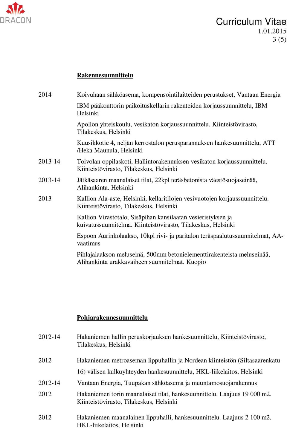 Kiinteistövirasto, Tilakeskus, Helsinki Kuusikkotie 4, neljän kerrostalon perusparannuksen hankesuunnittelu, ATT /Heka Maunula, Helsinki 2013-14 Toivolan oppilaskoti, Hallintorakennuksen vesikaton