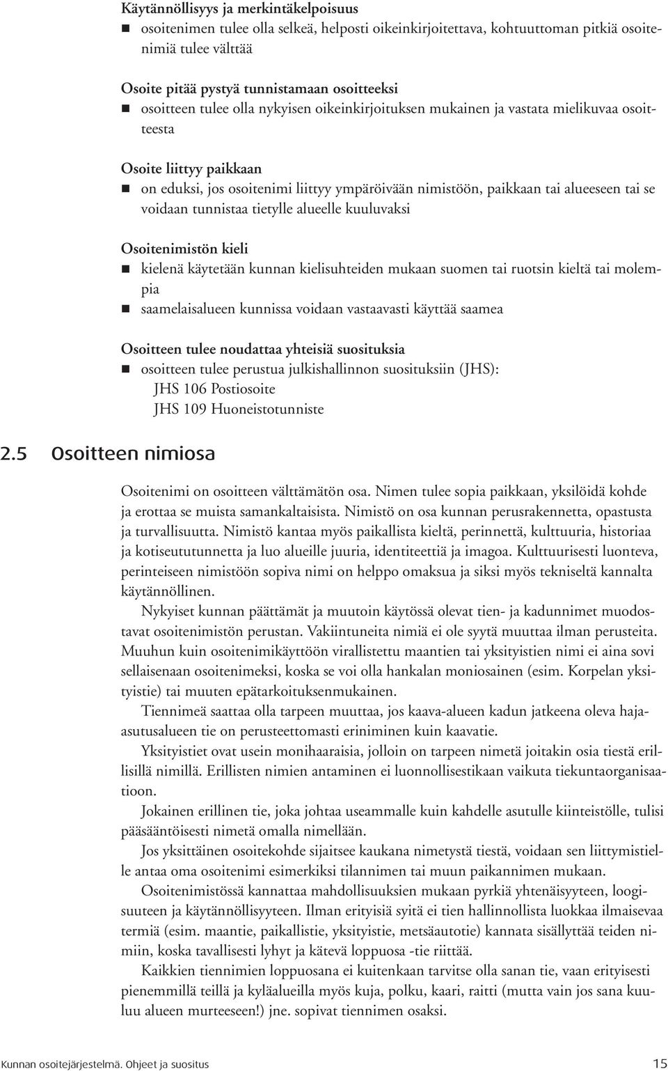 alueeseen tai se voidaan tunnistaa tietylle alueelle kuuluvaksi Osoitenimistön kieli kielenä käytetään kunnan kielisuhteiden mukaan suomen tai ruotsin kieltä tai molempia saamelaisalueen kunnissa