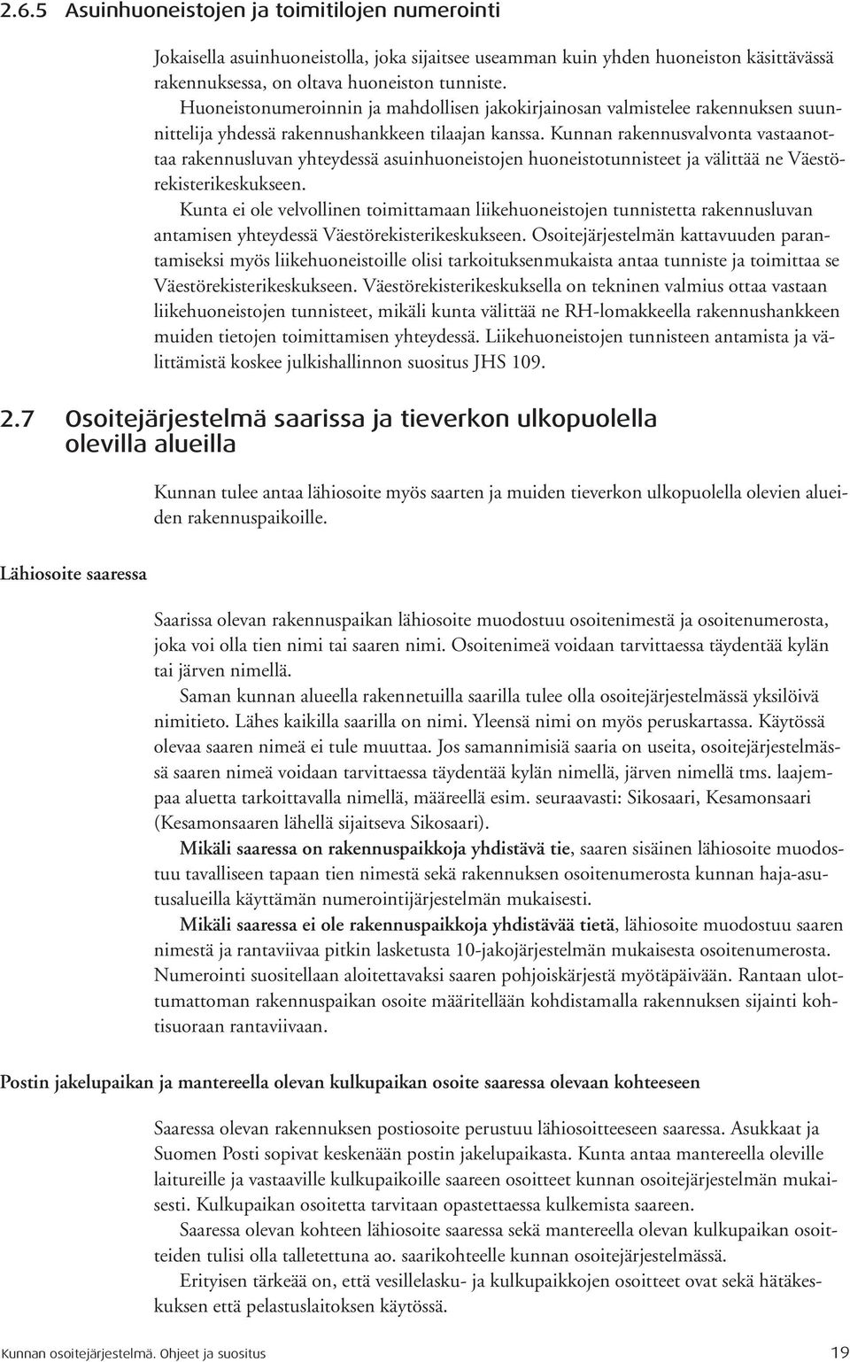 Kunnan rakennusvalvonta vastaanottaa rakennusluvan yhteydessä asuinhuoneistojen huoneistotunnisteet ja välittää ne Väestörekisterikeskukseen.