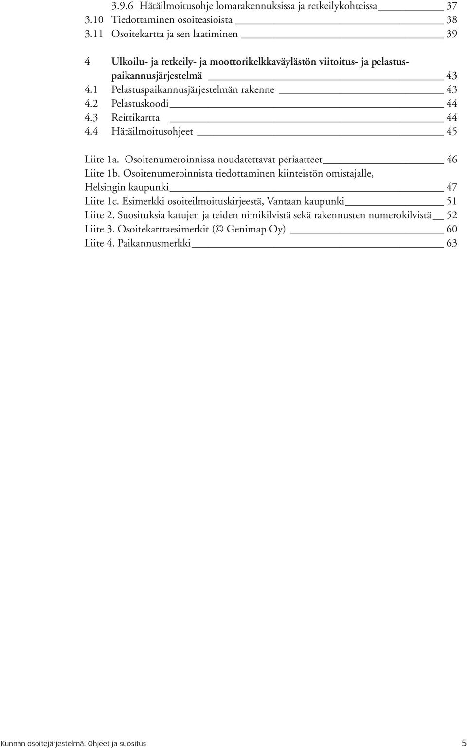 2 Pelastuskoodi 44 4.3 Reittikartta 44 4.4 Hätäilmoitusohjeet 45 Liite 1a. Osoitenumeroinnissa noudatettavat periaatteet 46 Liite 1b.