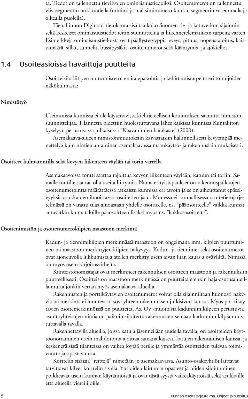 Esimerkkejä ominaisuustiedoista ovat päällystetyyppi, leveys, pituus, nopeusrajoitus, kaistamäärä, sillat, tunnelit, bussipysäkit, osoitenumerot sekä kääntymis- ja ajokiellot. 1.