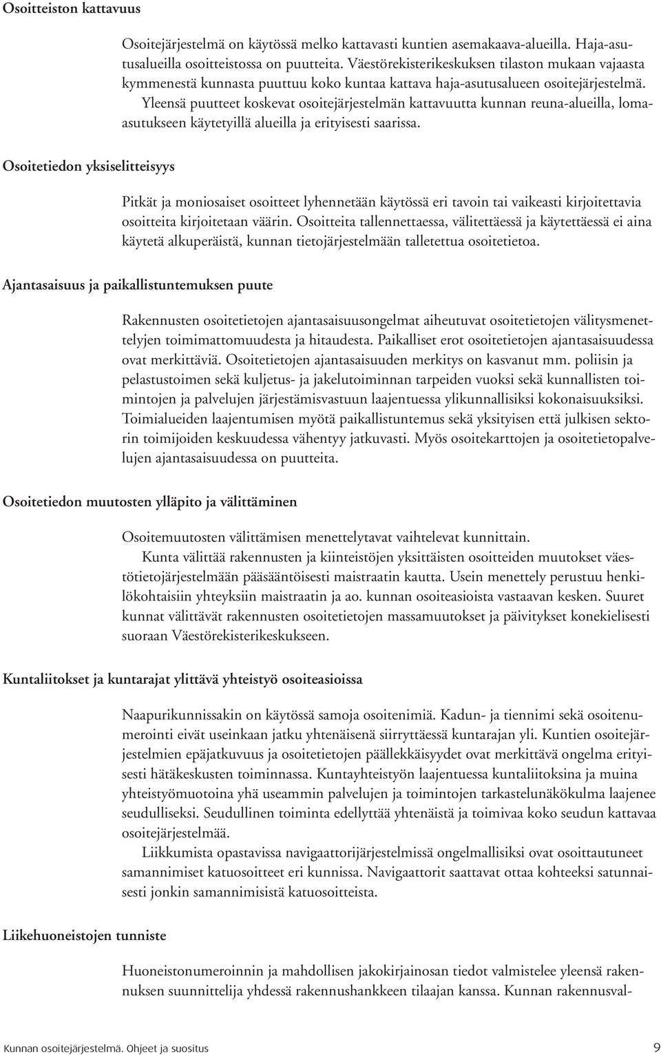 Yleensä puutteet koskevat osoitejärjestelmän kattavuutta kunnan reuna-alueilla, lomaasutukseen käytetyillä alueilla ja erityisesti saarissa.