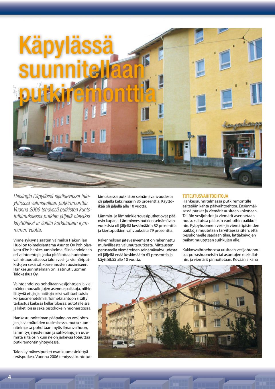 Viime syksynä saatiin valmiiksi Hakunilan Huollon toimeksiantama Asunto Oy Pohjolankatu 43:n hankesuunnitelma.