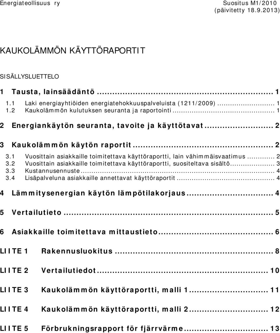 .. 2 3.2 Vuosittain asiakkaille toimitettava käyttöraportti, suositeltava sisältö... 3 3.3 Kustannusennuste... 4 3.4 Lisäpalveluna asiakkaille annettavat käyttöraportit.