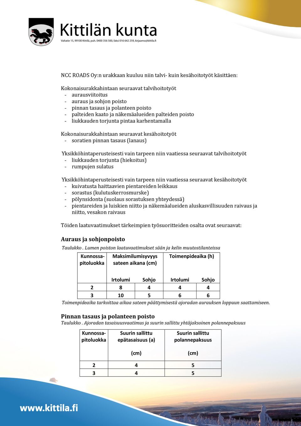 Yksikköhintaperusteisesti vain tarpeen niin vaatiessa seuraavat talvihoitotyöt - liukkauden torjunta (hiekoitus) - rumpujen sulatus Yksikköhintaperusteisesti vain tarpeen niin vaatiessa seuraavat