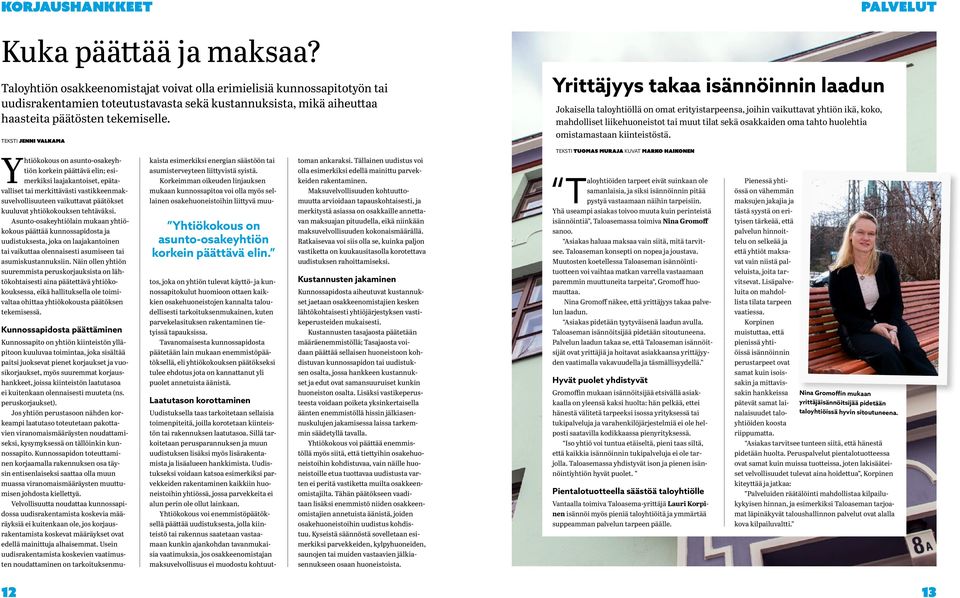 TEKSTI Jenni Valkama Yrittäjyys takaa isännöinnin laadun Jokaisella talollä on omat erityistarpeensa, joihin vaikuttavat n ikä, koko, mahdolliset liikehuoneistot tai muut tilat sekä osakkaiden oma