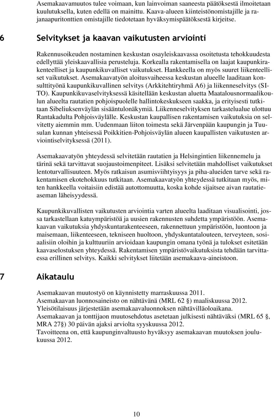 6 Selvitykset ja kaavan vaikutusten arviointi Rakennusoikeuden nostaminen keskustan osayleiskaavassa osoitetusta tehokkuudesta edellyttää yleiskaavallisia perusteluja.