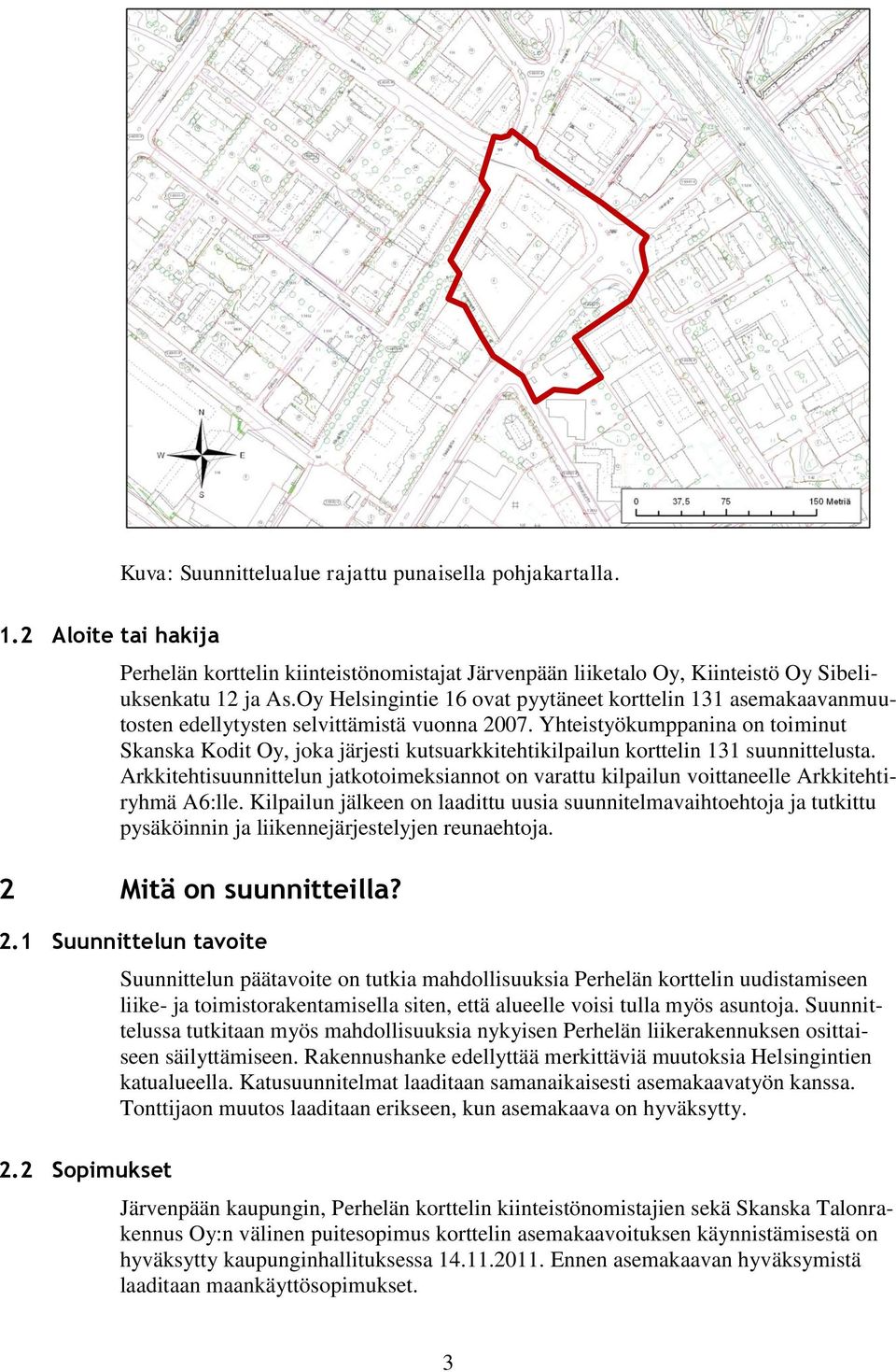 Yhteistyökumppanina on toiminut Skanska Kodit Oy, joka järjesti kutsuarkkitehtikilpailun korttelin 131 suunnittelusta.