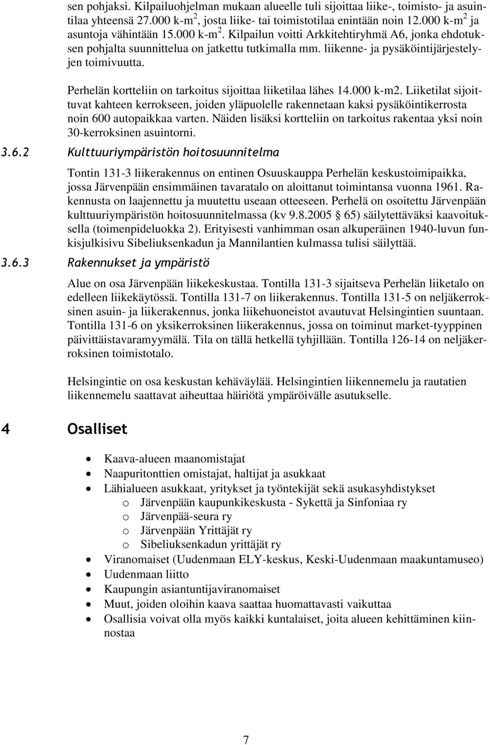 Perhelän kortteliin on tarkoitus sijoittaa liiketilaa lähes 14.000 k-m2. Liiketilat sijoittuvat kahteen kerrokseen, joiden yläpuolelle rakennetaan kaksi pysäköintikerrosta noin 600 autopaikkaa varten.