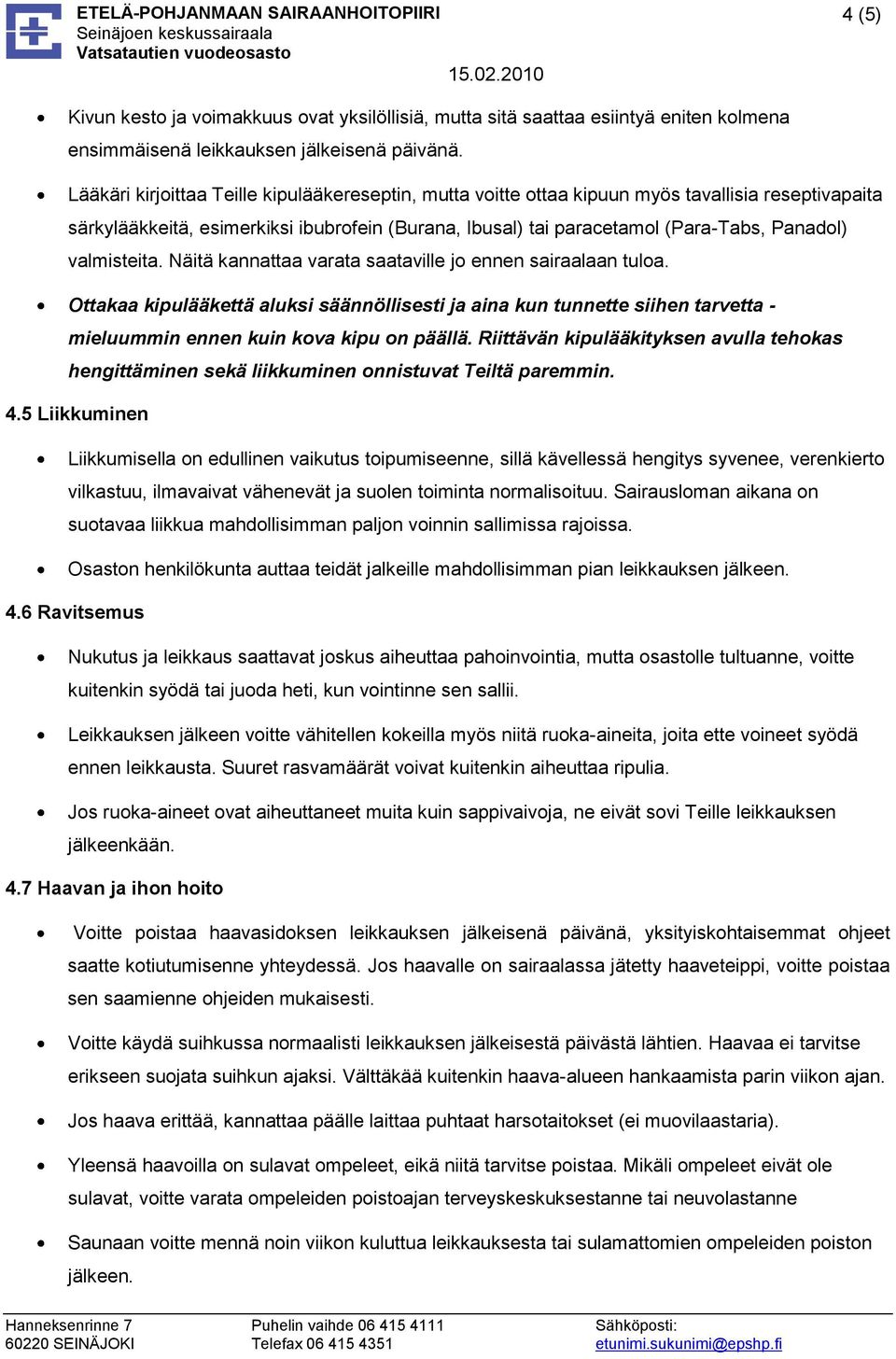 valmisteita. Näitä kannattaa varata saataville jo ennen sairaalaan tuloa. Ottakaa kipulääkettä aluksi säännöllisesti ja aina kun tunnette siihen tarvetta - mieluummin ennen kuin kova kipu on päällä.