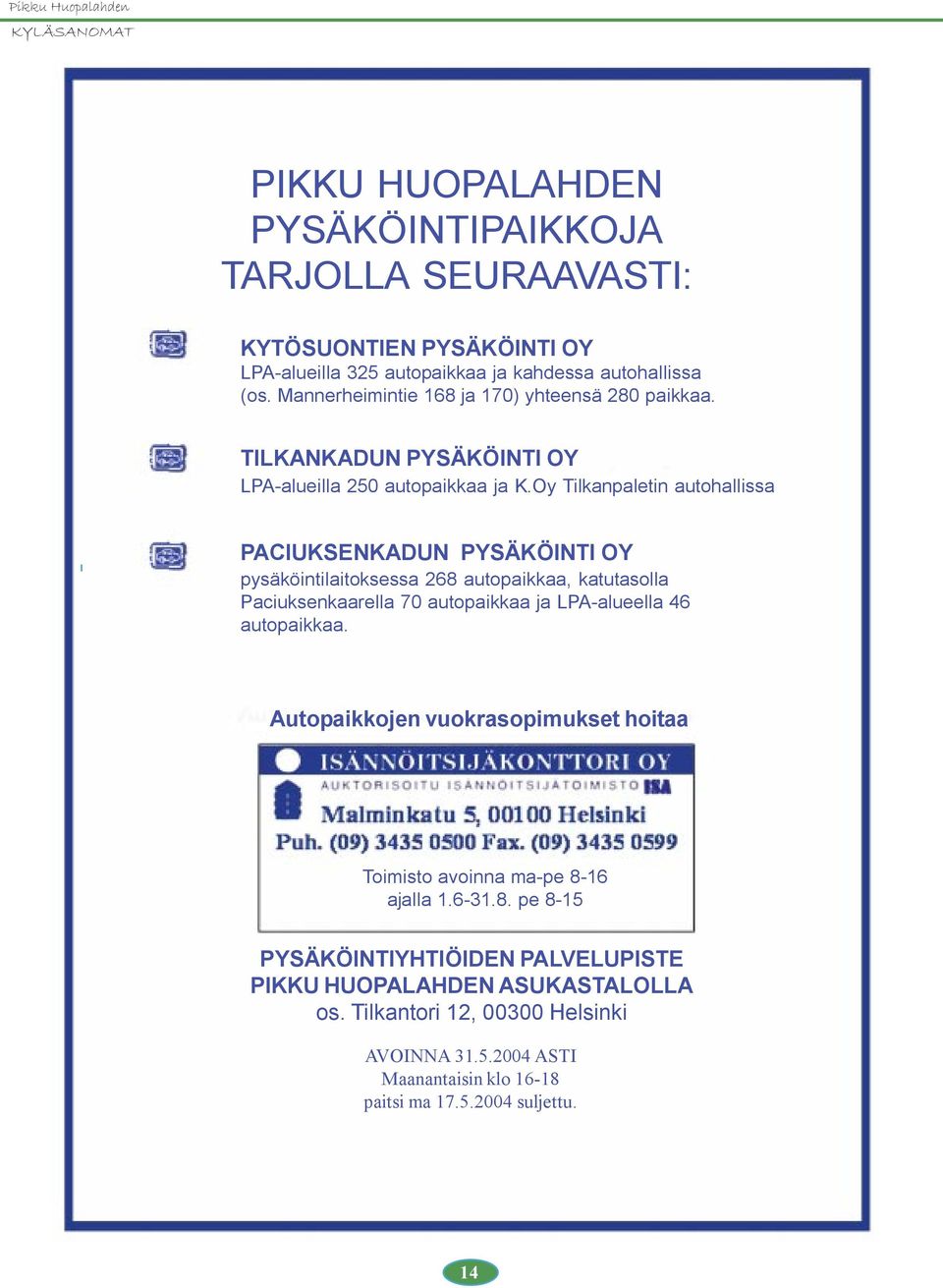 Oy Tilkanpaletin autohallissa PACIUKSENKADUN PYSÄKÖINTI OY pysäköintilaitoksessa 268 autopaikkaa, katutasolla Paciuksenkaarella 70 autopaikkaa ja LPA-alueella 46 autopaikkaa.