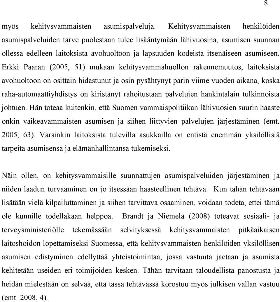 Erkki Paaran (2005, 51) mukaan kehitysvammahuollon rakennemuutos, laitoksista avohuoltoon on osittain hidastunut ja osin pysähtynyt parin viime vuoden aikana, koska raha-automaattiyhdistys on