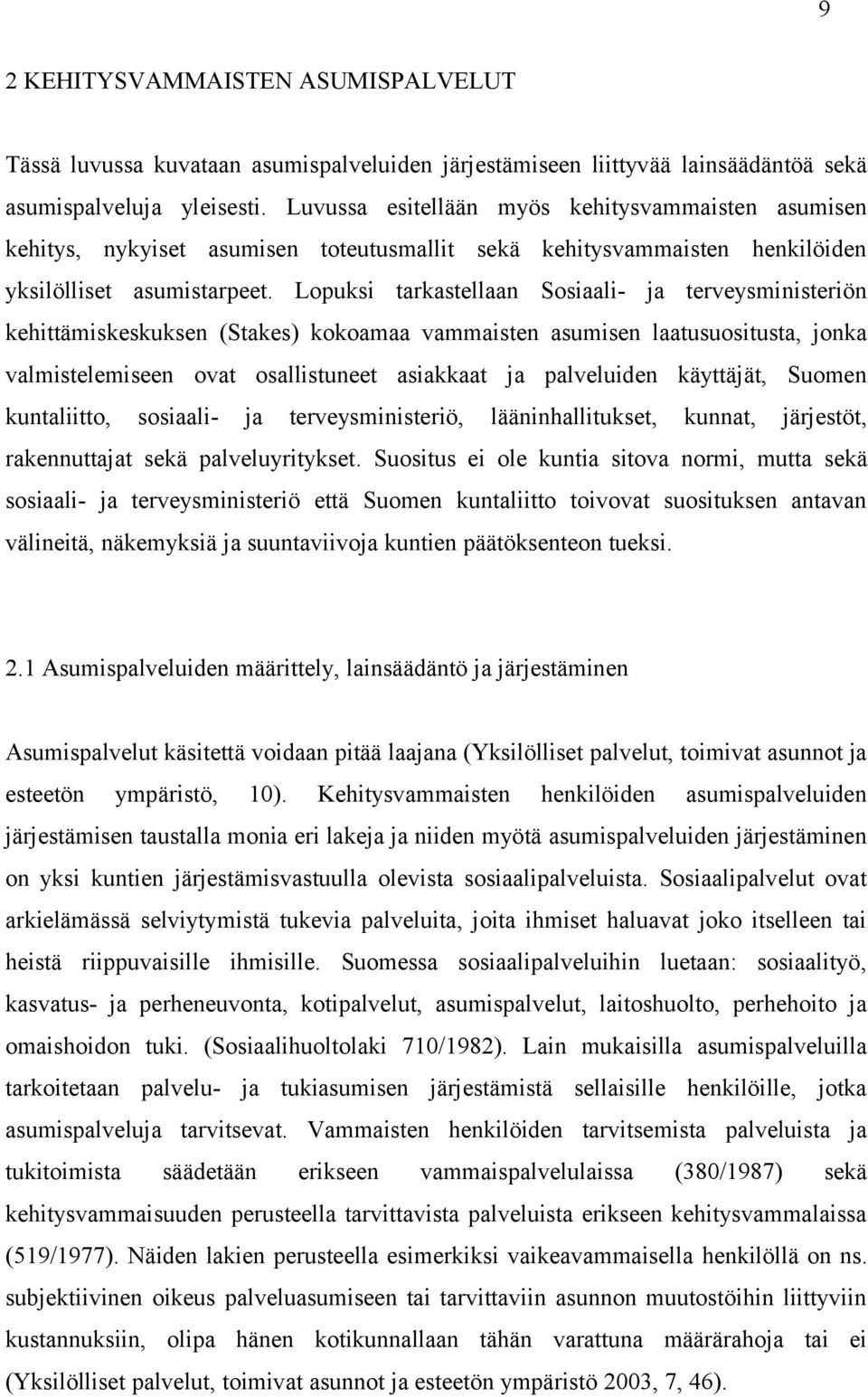 Lopuksi tarkastellaan Sosiaali- ja terveysministeriön kehittämiskeskuksen (Stakes) kokoamaa vammaisten asumisen laatusuositusta, jonka valmistelemiseen ovat osallistuneet asiakkaat ja palveluiden