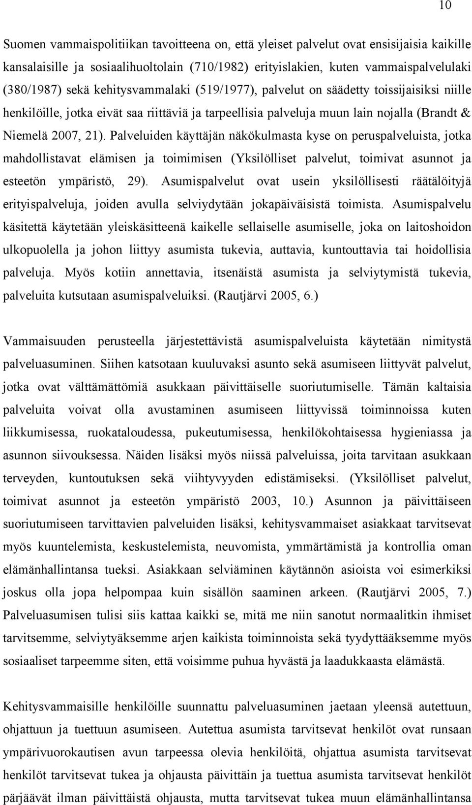 Palveluiden käyttäjän näkökulmasta kyse on peruspalveluista, jotka mahdollistavat elämisen ja toimimisen (Yksilölliset palvelut, toimivat asunnot ja esteetön ympäristö, 29).