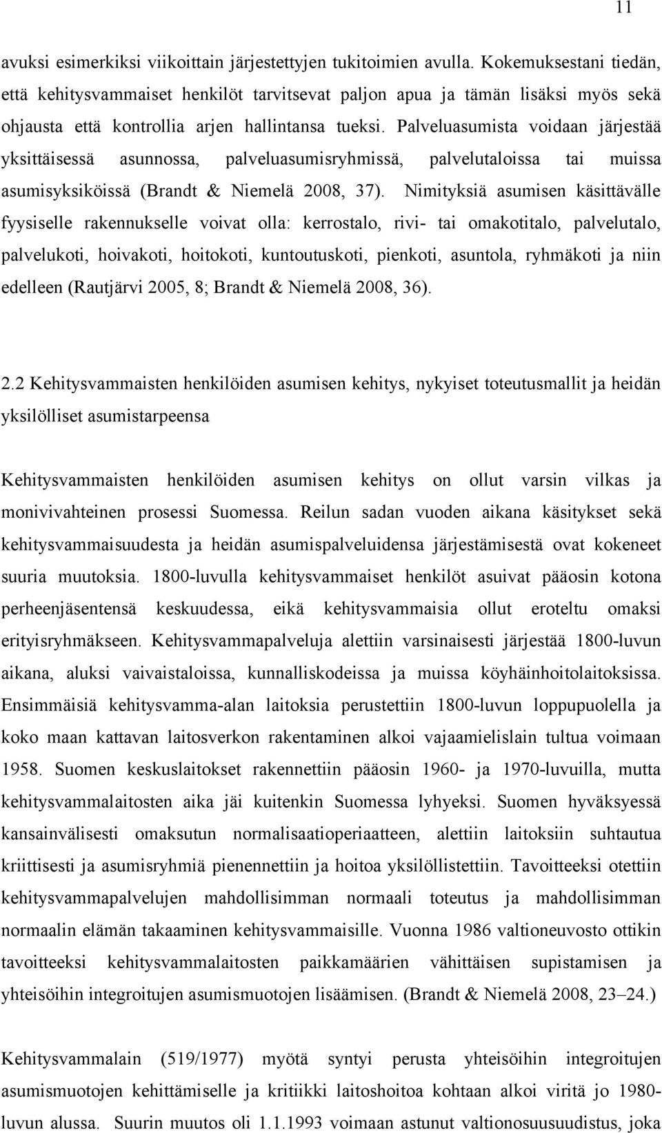 Palveluasumista voidaan järjestää yksittäisessä asunnossa, palveluasumisryhmissä, palvelutaloissa tai muissa asumisyksiköissä (Brandt & Niemelä 2008, 37).