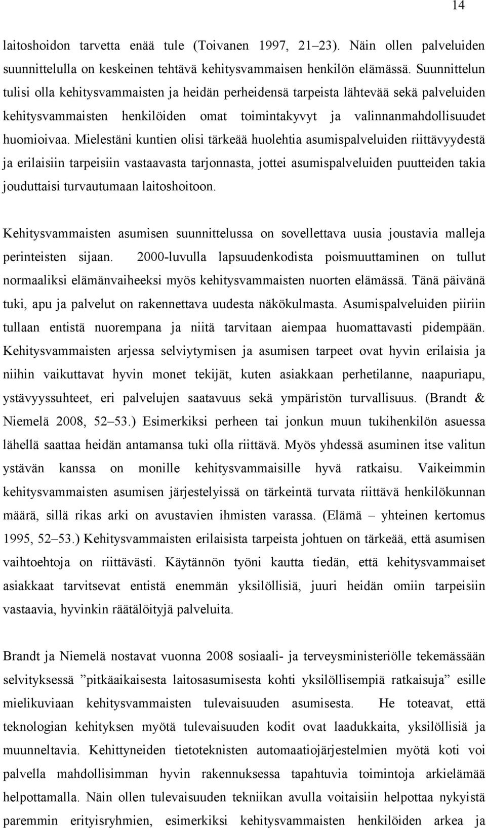 Mielestäni kuntien olisi tärkeää huolehtia asumispalveluiden riittävyydestä ja erilaisiin tarpeisiin vastaavasta tarjonnasta, jottei asumispalveluiden puutteiden takia jouduttaisi turvautumaan