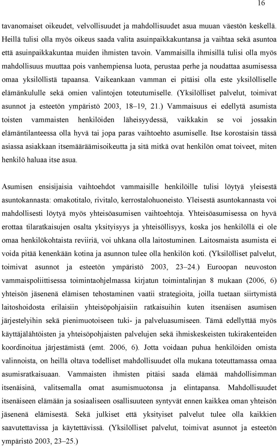 Vammaisilla ihmisillä tulisi olla myös mahdollisuus muuttaa pois vanhempiensa luota, perustaa perhe ja noudattaa asumisessa omaa yksilöllistä tapaansa.