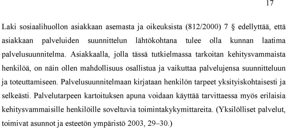 Asiakkaalla, jolla tässä tutkielmassa tarkoitan kehitysvammaista henkilöä, on näin ollen mahdollisuus osallistua ja vaikuttaa palvelujensa suunnitteluun ja